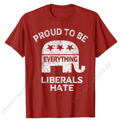 Proud To Be Everything Liberals Hate - Bold Political Humor T-Shirt