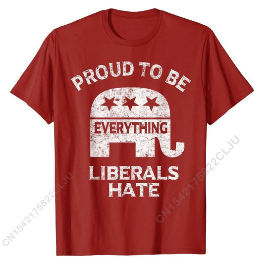 Proud To Be Everything Liberals Hate - Bold Political Humor T-Shirt